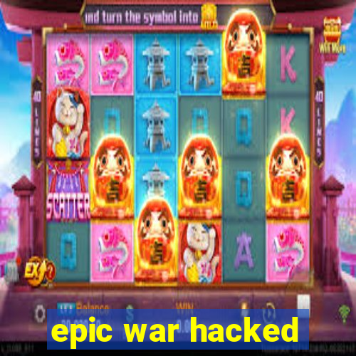 epic war hacked